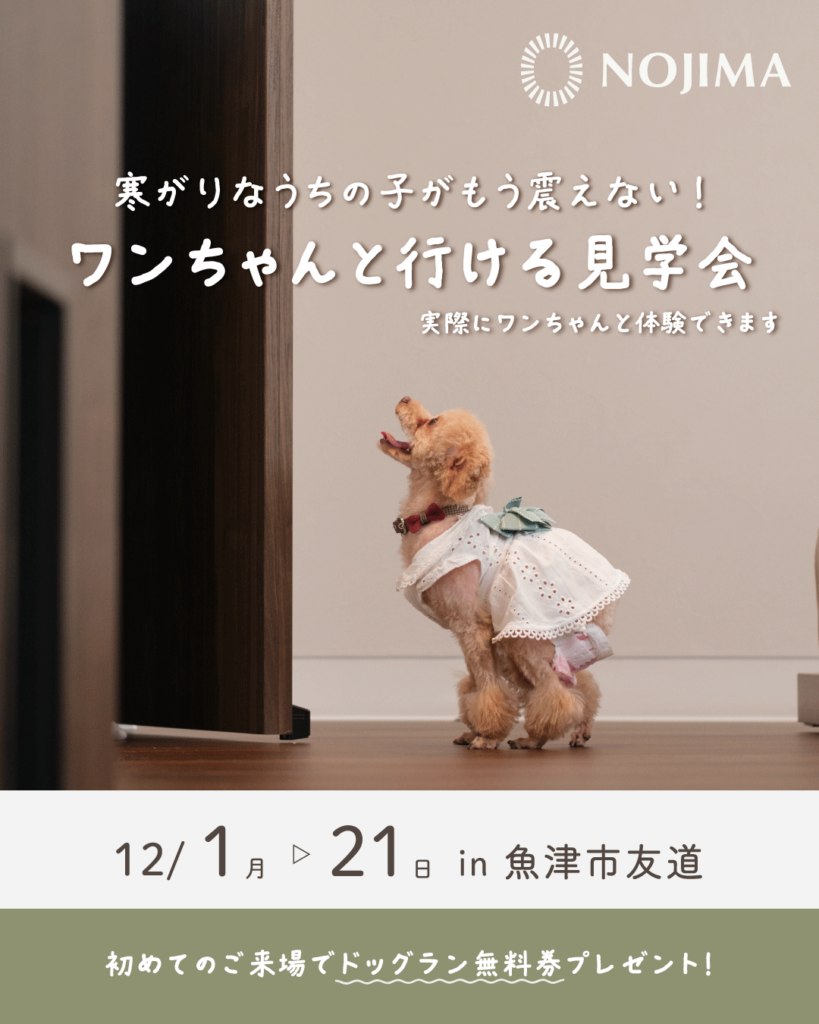 12/1(月)~12/21(日) 寒がりなうちの子がもう震えない!ワンちゃんと一緒に行ける見学会【魚津市友道】